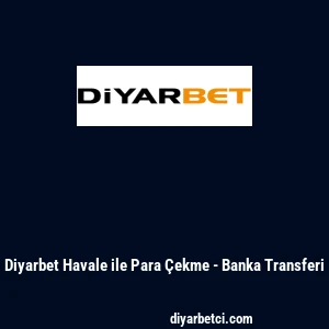 Diyarbet Havale ile Para &Ccedil;ekme - Banka Transferi